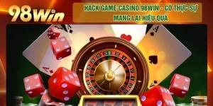 Hack Game Casino 98WIN - Có Thực Sự Mang Lại Hiệu Quả